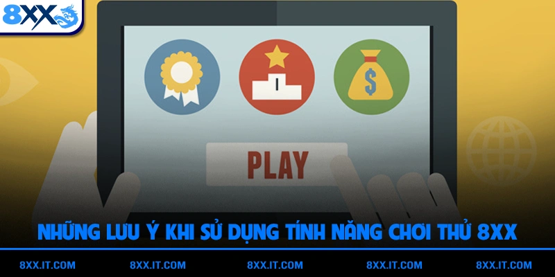 Những lưu ý khi sử dụng tính năng chơi thử 8XX