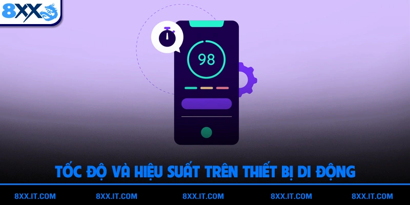 Tốc độ và hiệu suất trên thiết bị di động