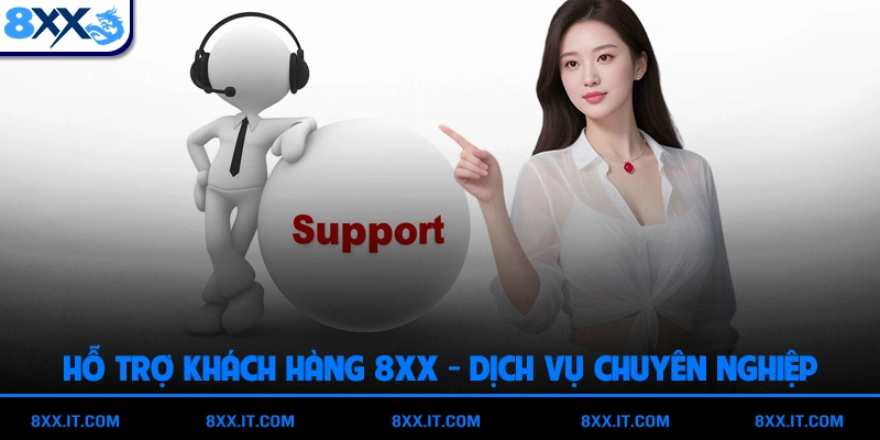 Hỗ Trợ Khách Hàng 8XX - Dịch Vụ Chuyên Nghiệp Và Tận Tâm