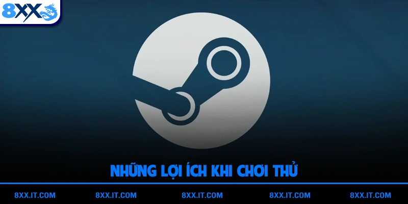 Những lợi ích khi chơi thử