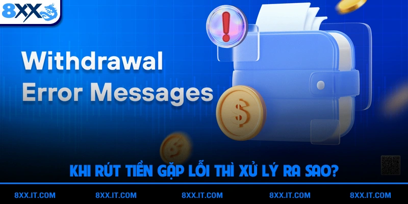 Khi rút tiền gặp lỗi thì xử lý ra sao?
