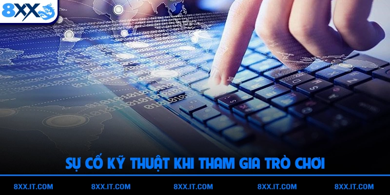 Sự cố kỹ thuật khi tham gia trò chơi