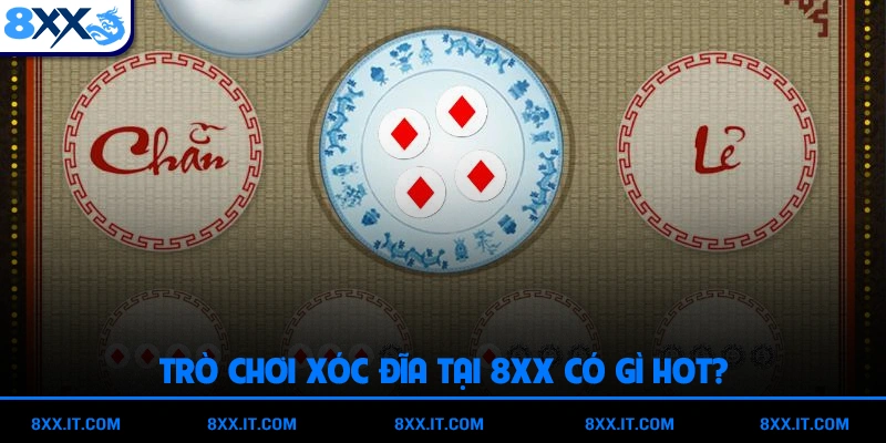 Trò chơi xóc đĩa tại 8XX có gì hot?